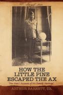 How The Little Pine Escaped The Ax di Arthur Barnett edito da Xlibris