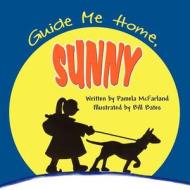Guide Me Home, Sunny di Written by Pamela McFarland Illustrated edito da America Star Books