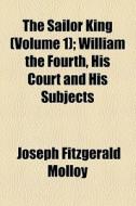 The Sailor King di Joseph Fitzgerald Molloy edito da General Books Llc