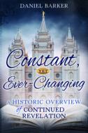 Constant, Yet Ever-Changing: A Historic Overview of Continued Revelation di Dan Barker edito da CEDAR FORT INC