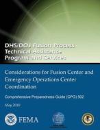 Dhs/Doj Fusion Process Technical Assistance Program and Services - Considerations for Fusion Center and Emergency Operations Center Coordination: Comp di U. S. Department of Homeland Security, Federal Emergency Management Agency, U. S. Department of Justice edito da Createspace
