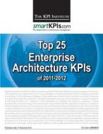 Top 25 Enterprise Architecture Kpis of 2011-2012 di The Kpi Institute edito da Createspace