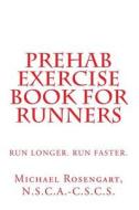 Prehab Exercise Book for Runners: Run Longer. Run Faster. Second Edition di Nsca-Cscs MR Michael Rosengart edito da Createspace