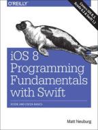 Ios 8 Programming Fundamentals With Swift di Matt Neuberg edito da O\'reilly Media, Inc, Usa