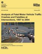 Analysis of Fatal Motor Vehicle Traffic Crashes and Fatalities at Intersections, 1997 to 2004: Nhtsa Technical Report Dot HS 810 682 di National Highway Traffic Safety Administ edito da Createspace
