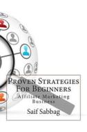 Proven Strategies for Beginners: Affiliate Marketing Business di Saif Sabbag edito da Createspace