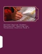 Revised English Grammar, Punctuation, Spelling and Vocabulary Practice Book 6: Essential Revision and Practice Pack with Answers di Fidelia Nimmons edito da Createspace Independent Publishing Platform