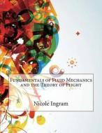 Fundamentals of Fluid Mechanics and the Theory of Flight di Nicole E. Ingram, London School of Management Studies edito da Createspace