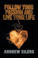 Follow Your Passion and Live Your Life di Andrew Eilers edito da Xlibris