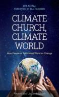 Climate Church, Climate World: How People of Faith Must Work for Change di Jim Antal edito da ROWMAN & LITTLEFIELD