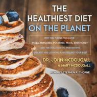 The Healthiest Diet on the Planet: Why the Foods You Love-Pizza, Pancakes, Potatoes, Pasta, and More-Are the Solution to Preventing Disease and Lookin di John McDougall, Mary McDougall edito da Tantor Audio