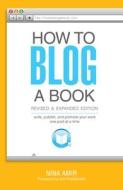 How to Blog a Book: Write, Publish, and Promote Your Work One Post at a Time di Nina Amir edito da WRITERS DIGEST