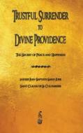 Trustful Surrender to Divine Providence: The Secret of Peace and Happiness di Jean Baptiste Saint-Jure, Claude De La Colombiere edito da MERCHANT BOOKS
