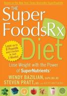 The Superfoods RX Diet: Lose Weight with the Power of SuperNutrients di Wendy Bazilian, Steven Pratt, Kathy Matthews edito da Rodale Books