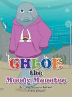 Chloe the Moody Manatee di Brittany Stevens-Pollard M. Ed Lasac edito da AUTHORHOUSE
