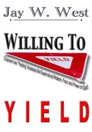 Willing to Yield di Jay W. West edito da RWG Publishing