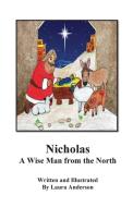 Nicholas A Wise Man of the North di Laura Anderson edito da A Good Book Publisher