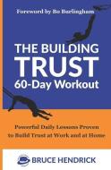 The Building Trust 60-Day Workout: Powerful Daily Lessons Proven to Build Trust at Work and at Home di Bruce Hendrick edito da LIGHTNING SOURCE INC