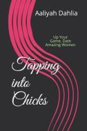 Tapping into Chicks: Up Your Game. Date Amazing Women di Aaliyah Dahlia edito da LIGHTNING SOURCE INC