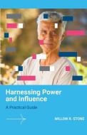 Harnessing Power and Influence di Willow R. Stone edito da Born Incredible