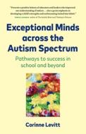 Exceptional Minds Across The Autism Spec di CORINNE LEVITT edito da Lightning Source Uk Ltd