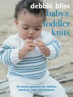 Baby and Toddler Knits: 20 Gorgeous Patterns for Clothes, Blankets, Hats, and Bootees di Debbie Bliss edito da CICO