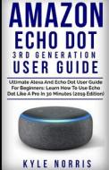 AMAZON ECHO DOT 3RD GENERATION di Kyle Norris edito da INDEPENDENTLY PUBLISHED