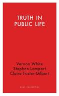Truth In Public Life di Clare Foster-Gilbert edito da Haus Publishing