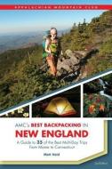 AMC's Best Backpacking in New England: A Guide to 37 of the Best Multiday Trips from Maine to Connecticut di Matt Heid edito da APPALACHIAN MOUNTAIN CLUB BOOK