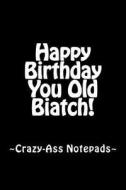 Happy Birthday You Old Biatch! di Bridget Higgins edito da Createspace Independent Publishing Platform