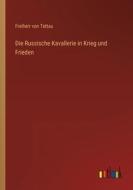 Die Russische Kavallerie in Krieg und Frieden di Freiherr Von Tettau edito da Outlook Verlag