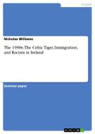 The 1990s: The Celtic Tiger, Immigration, and Racism in Ireland di Nicholas Williams edito da GRIN Publishing