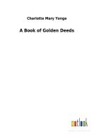 A Book of Golden Deeds di Charlotte Mary Yonge edito da Outlook Verlag