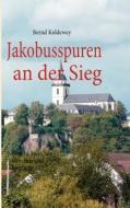 Jakobusspuren an der Sieg di Bernd Koldewey edito da Books on Demand