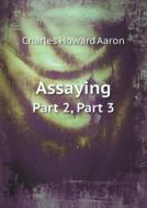 Assaying Part 2, Part 3 di Charles Howard Aaron edito da Book On Demand Ltd.