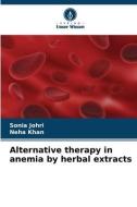 Alternative therapy in anemia by herbal extracts di Sonia Johri edito da Verlag Unser Wissen