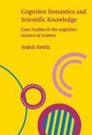 Cognitive Semantics And Scientific Knowledge di Andras Kertesz edito da John Benjamins Publishing Co