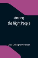 Among the Night People di Clara Dillingham Pierson edito da Alpha Editions