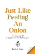 Just Like Peeling An Onion: The Journey Of A Coach and Psychotherapist di Rachel Khoo edito da LIGHTNING SOURCE INC