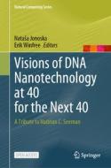 Visions of DNA Nanotechnology at 40 for the Next 40: A Tribute to Nadrian C. Seeman edito da SPRINGER NATURE