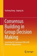 Consensus Building in Group Decision Making di Yucheng Dong, Jiuping Xu edito da Springer-Verlag GmbH