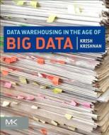 Data Warehousing in the Age of Big Data di Krish Krishnan edito da MORGAN KAUFMANN PUBL INC