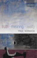 Truth - Meaning - Reality di Paul Horwich edito da OUP Oxford