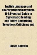 English Language And Literary Criticism (volume 1); English Poetry. A Practical Guide To Systematic Reading And Study Comprising Selections Criticisms di James Baldwin edito da General Books Llc