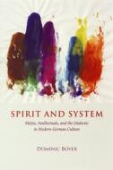 Spirit and System - Media, Intellectuals, and the Dialectic in Modern German Culture di Dominic Boyer edito da University of Chicago Press