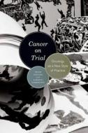 Cancer on Trial: Oncology as a New Style of Practice di Peter Keating, Alberto Cambrosio edito da UNIV OF CHICAGO PR