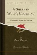 A Sheep In Wolf's Clothing di Tom Taylor edito da Forgotten Books