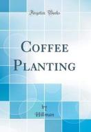 Coffee Planting (Classic Reprint) di Hillman Hillman edito da Forgotten Books