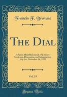 The Dial, Vol. 19: A Semi-Monthly Journal of Literary Criticism, Discussion, and Information; July 1 to December 16, 1895 (Classic Reprin di Francis F. Browne edito da Forgotten Books