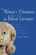 Women`s Divination in Biblical Literature - Prophecy, Necromancy, and Other Arts of Knowledge di Esther J. Hamori edito da Yale University Press